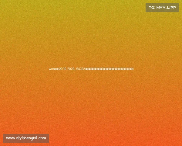 wcba赛程2019-2020_WCBA赛事录像回放精华集锦重温经典比赛剖析战术球员表现体验篮球激情岁月